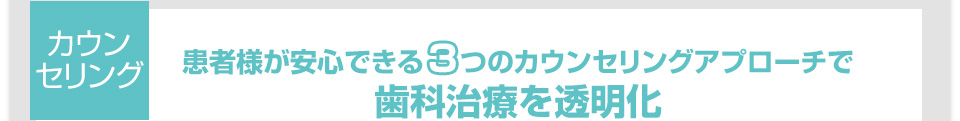 患者様が安心できる3つのカウンセリングアプローチで歯科治療を透明化